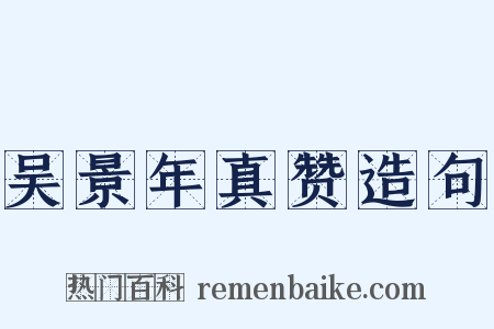 吴景年真赞造句是什么意思的图片